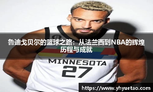 鲁迪戈贝尔的篮球之路：从法兰西到NBA的辉煌历程与成就