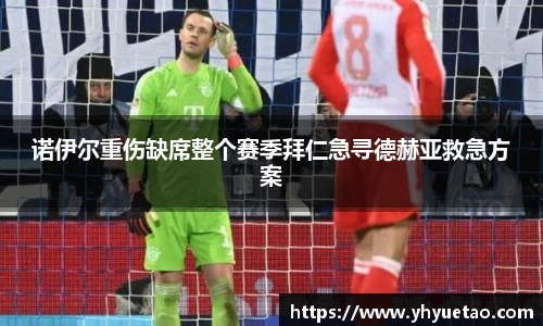 诺伊尔重伤缺席整个赛季拜仁急寻德赫亚救急方案